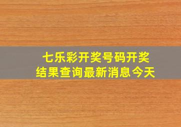 七乐彩开奖号码开奖结果查询最新消息今天