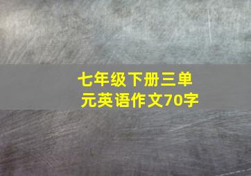 七年级下册三单元英语作文70字