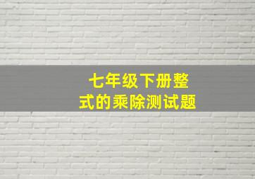 七年级下册整式的乘除测试题