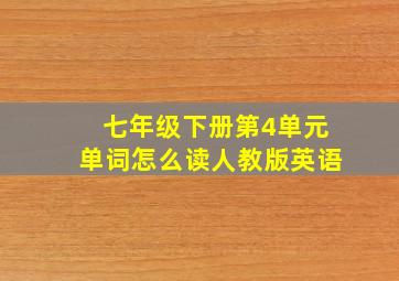 七年级下册第4单元单词怎么读人教版英语