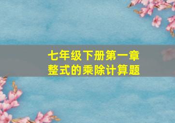 七年级下册第一章整式的乘除计算题