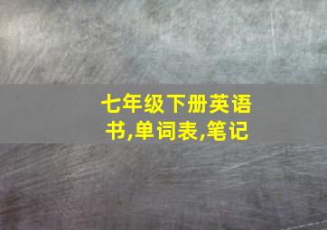 七年级下册英语书,单词表,笔记