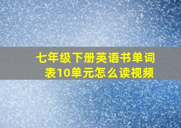 七年级下册英语书单词表10单元怎么读视频