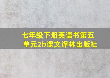 七年级下册英语书第五单元2b课文译林出版社