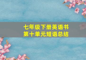 七年级下册英语书第十单元短语总结