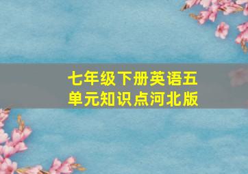 七年级下册英语五单元知识点河北版