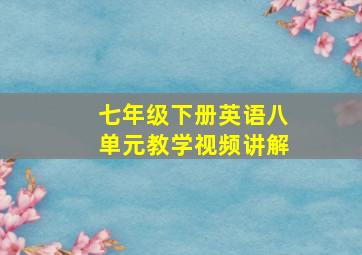 七年级下册英语八单元教学视频讲解