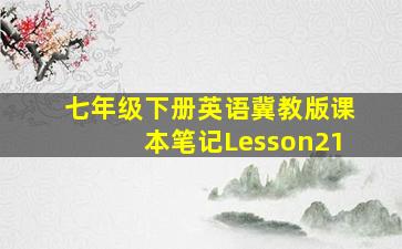 七年级下册英语冀教版课本笔记Lesson21