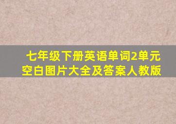 七年级下册英语单词2单元空白图片大全及答案人教版