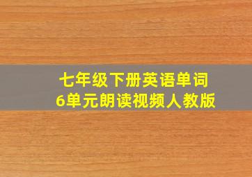 七年级下册英语单词6单元朗读视频人教版