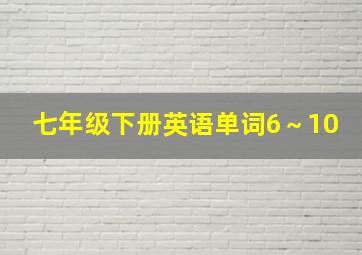 七年级下册英语单词6～10