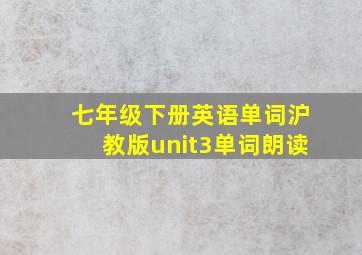 七年级下册英语单词沪教版unit3单词朗读