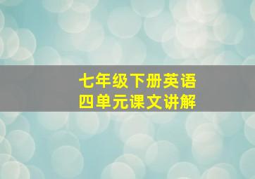 七年级下册英语四单元课文讲解