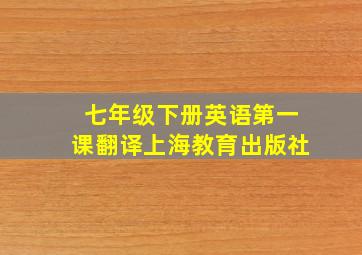 七年级下册英语第一课翻译上海教育出版社