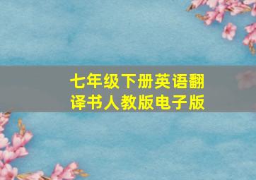 七年级下册英语翻译书人教版电子版