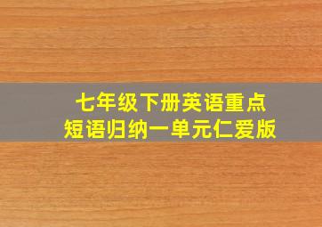 七年级下册英语重点短语归纳一单元仁爱版