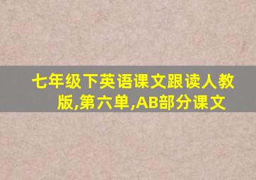 七年级下英语课文跟读人教版,第六单,AB部分课文