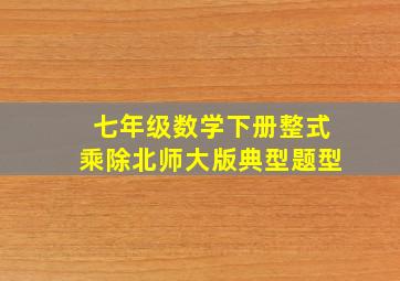 七年级数学下册整式乘除北师大版典型题型