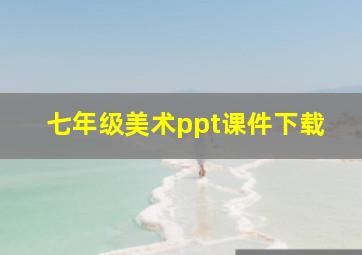 七年级美术ppt课件下载