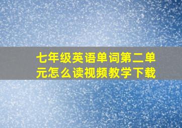 七年级英语单词第二单元怎么读视频教学下载