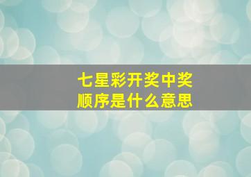 七星彩开奖中奖顺序是什么意思