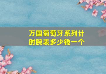 万国葡萄牙系列计时腕表多少钱一个