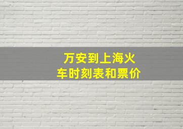 万安到上海火车时刻表和票价