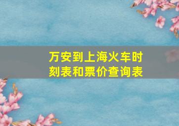 万安到上海火车时刻表和票价查询表