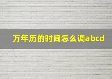 万年历的时间怎么调abcd