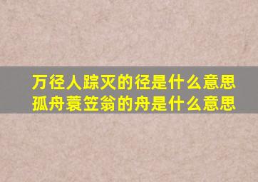 万径人踪灭的径是什么意思孤舟蓑笠翁的舟是什么意思