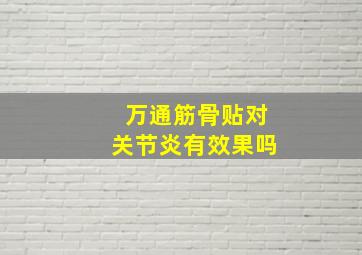 万通筋骨贴对关节炎有效果吗