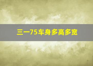 三一75车身多高多宽