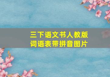 三下语文书人教版词语表带拼音图片