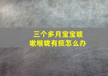 三个多月宝宝咳嗽喉咙有痰怎么办