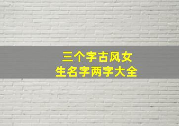 三个字古风女生名字两字大全