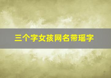 三个字女孩网名带瑶字