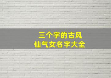 三个字的古风仙气女名字大全