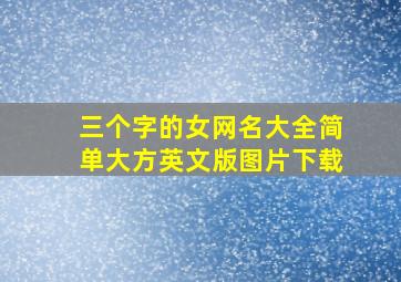 三个字的女网名大全简单大方英文版图片下载