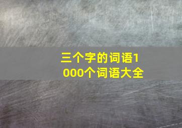 三个字的词语1000个词语大全