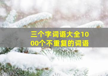 三个字词语大全1000个不重复的词语