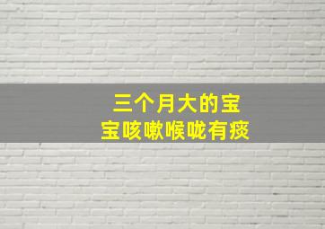 三个月大的宝宝咳嗽喉咙有痰