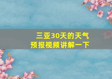 三亚30天的天气预报视频讲解一下