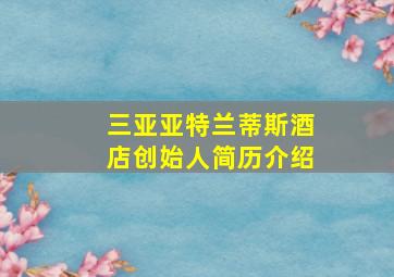 三亚亚特兰蒂斯酒店创始人简历介绍