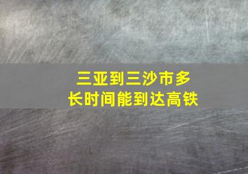 三亚到三沙市多长时间能到达高铁