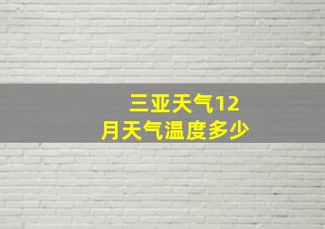 三亚天气12月天气温度多少