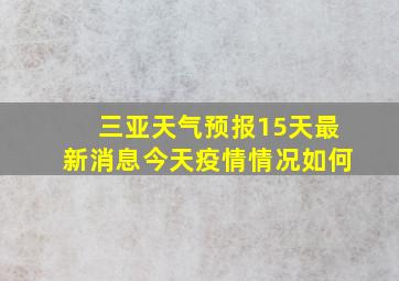 三亚天气预报15天最新消息今天疫情情况如何