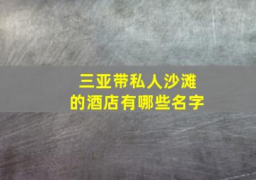 三亚带私人沙滩的酒店有哪些名字