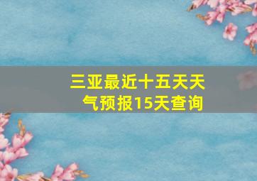 三亚最近十五天天气预报15天查询