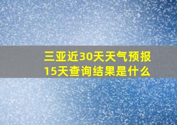 三亚近30天天气预报15天查询结果是什么