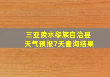 三亚陵水黎族自治县天气预报7天查询结果